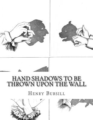 Hand Shadows To Be Thrown Upon The Wall - Bursill, Henry