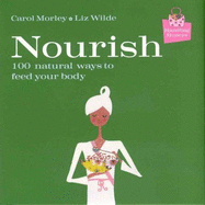 Handbag Honeys: Nourish: 100 Natural Ways to Feed Your Body - Morley, Carol/Wilde, and Wilde, Elizabeth