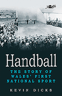 Handball - The Story of Wales' First National Sport: The Story of Wales' First National Sport