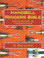 Handbell Ringers Bible, For New Ringers and a Reference Guide