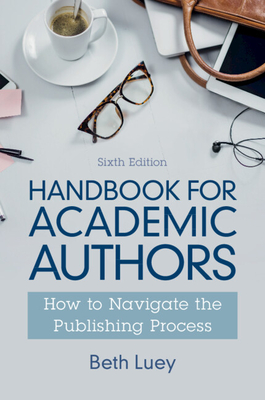 Handbook for Academic Authors: How to Navigate the Publishing Process - Luey, Beth