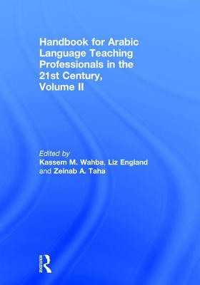 Handbook for Arabic Language Teaching Professionals in the 21st Century, Volume II - Wahba, Kassem M. (Editor), and England, Liz (Editor), and Taha, Zeinab A. (Editor)