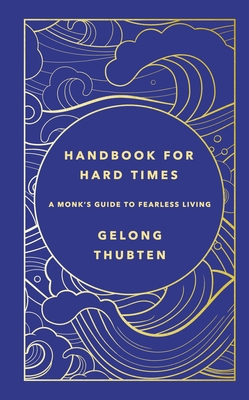 Handbook for Hard Times: A monk's guide to fearless living - Thubten, Gelong