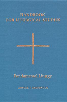 Handbook for Liturgical Studies, Volume II: Fundamental Liturgy Volume 2 - Chupungco, Anscar J, O.S.B. (Editor)