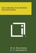 Handbook for Model Railroaders - Walthers, W K, and Kalmbach, A C (Foreword by)