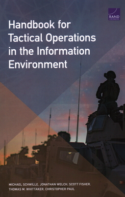 Handbook for Tactical Operations in the Information Environment - Schwille, Michael, and Welch, Jonathan, and Fisher, Scott