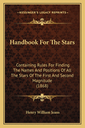 Handbook for the Stars: Containing Rules for Finding the Names and Positions of All the Stars of the First and Second Magnitude (1868)