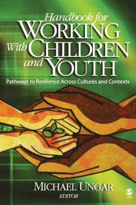 Handbook for Working with Children and Youth: Pathways to Resilience Across Cultures and Contexts - Ungar, Michael (Editor)