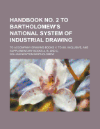 Handbook No. 2 to Bartholomew's National System of Industrial Drawing: To Accompany Drawing-Books V. to XIII. Inclusive, and Supplementary Books A, B, and C