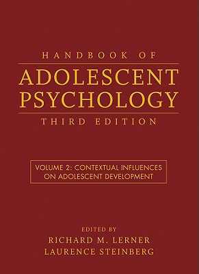 Handbook of Adolescent Psychology, Volume 2: Contextual Influences on Adolescent Development - Lerner, Richard M, Dr. (Editor), and Steinberg, Laurence (Editor)