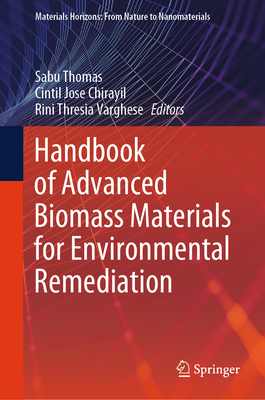 Handbook of Advanced Biomass Materials for Environmental Remediation - Thomas, Sabu (Editor), and Chirayil, Cintil Jose (Editor), and Varghese, Rini Thresia (Editor)