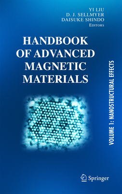 Handbook of Advanced Magnetic Materials: Vol 1. Nanostructural Effects. Vol 2. Characterization and Simulation. Vol 3. Fabrication and Processing. Vol 4. Properties and Applications - Liu, Yi (Editor), and Sellmyer, David J (Editor), and Shindo, Daisuke (Editor)