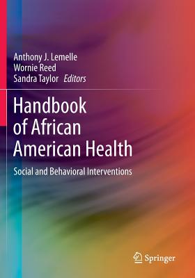 Handbook of African American Health: Social and Behavioral Interventions - Lemelle, Anthony J (Editor), and Reed, Wornie (Editor), and Taylor, Sandra (Editor)