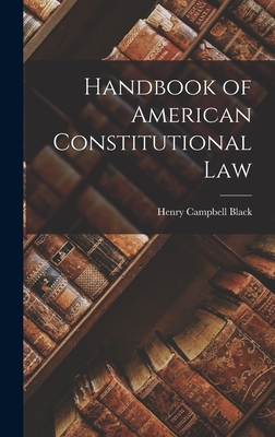 Handbook of American Constitutional Law - Black, Henry Campbell