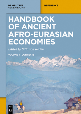 Handbook of Ancient Afro-Eurasian Economies: Volume 1: Contexts - Reden, Sitta (Editor), and Dwivedi, Mamta (Contributions by), and Fabian, Lara (Contributions by)