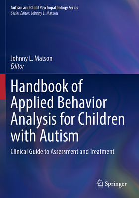 Handbook of Applied Behavior Analysis for Children with Autism: Clinical Guide to Assessment and Treatment - Matson, Johnny L. (Editor)