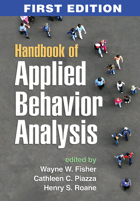 Handbook of Applied Behavior Analysis - Fisher, Wayne W, PhD (Editor), and Piazza, Cathleen C, PhD (Editor), and RoAne, Henry S, PhD (Editor)