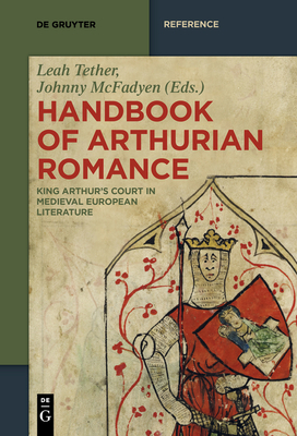 Handbook of Arthurian Romance: King Arthur's Court in Medieval European Literature - Tether, Leah (Editor), and McFadyen, Johnny (Editor), and Busby, Keith (Contributions by)