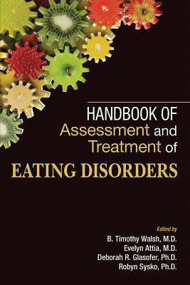 Handbook of Assessment and Treatment of Eating Disorders - Walsh, B Timothy (Editor), and Attia, Evelyn (Editor), and Glasofer, Deborah R (Editor)