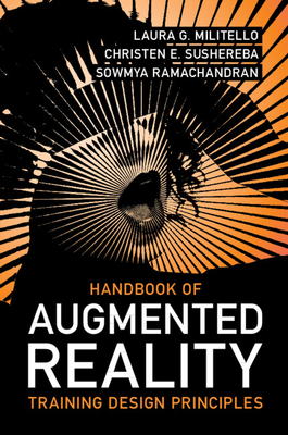 Handbook of Augmented Reality Training Design Principles - Militello, Laura G, and Sushereba, Christen E, and Ramachandran, Sowmya