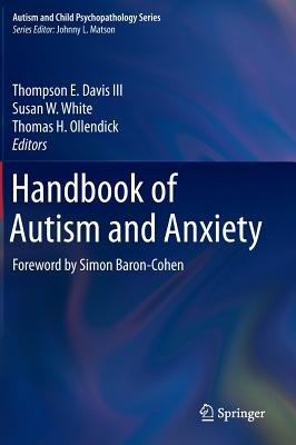 Handbook of Autism and Anxiety - Davis III, Thompson E (Editor), and White, Susan W (Editor), and Ollendick, Thomas H, PhD (Editor)