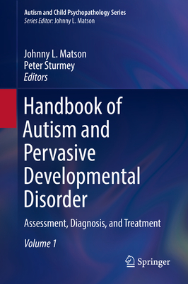 Handbook of Autism and Pervasive Developmental Disorder: Assessment, Diagnosis, and Treatment - Matson, Johnny L. (Editor), and Sturmey, Peter (Editor)