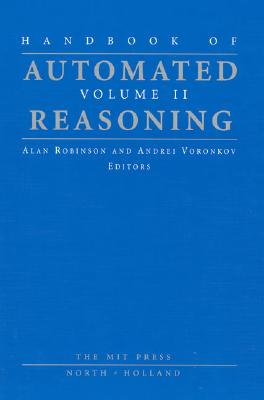 Handbook of Automated Reasoning, Volume 2 - Robinson, J Alan (Editor), and Voronkov, Andrei (Editor)