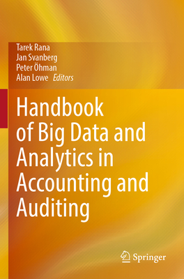 Handbook of Big Data and Analytics in Accounting and Auditing - Rana, Tarek (Editor), and Svanberg, Jan (Editor), and hman, Peter (Editor)