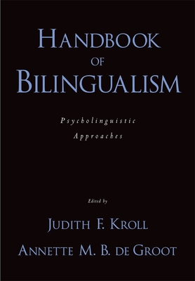 Handbook of Bilingualism: Psycholinguistic Approaches - Kroll, Judith F (Editor), and de Groot, Annette M B (Editor)