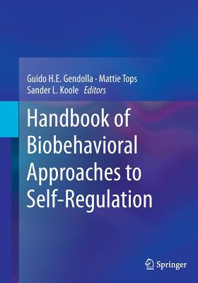 Handbook of Biobehavioral Approaches to Self-Regulation - Gendolla, Guido H E (Editor), and Tops, Mattie (Editor), and Koole, Sander L (Editor)