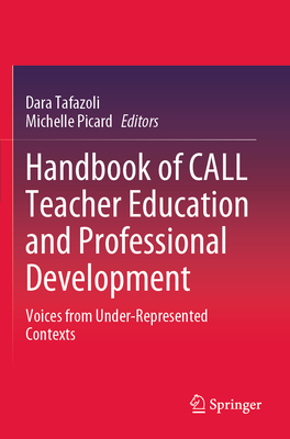 Handbook of CALL Teacher Education and Professional Development: Voices from Under-Represented Contexts - Tafazoli, Dara (Editor), and Picard, Michelle (Editor)