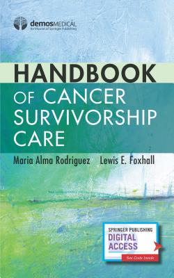 Handbook of Cancer Survivorship Care - Rodriguez, Maria Alma, Dr., MD (Editor), and Foxhall, Lewis E, MD (Editor)