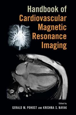 Handbook of Cardiovascular Magnetic Resonance Imaging - Pohost, Gerald M. (Editor), and Nayak, Krishna S. (Editor)