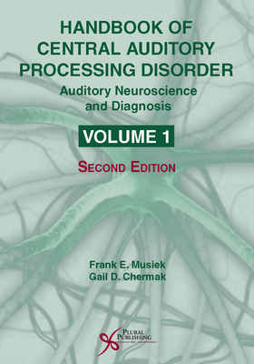 Handbook of Central Auditory Processing Disorder: Auditory Neuroscience and Diagnosis - Musiek, Frank E. (Editor), and Chermak, Gail D. (Editor)