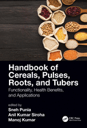 Handbook of Cereals, Pulses, Roots, and Tubers: Functionality, Health Benefits, and Applications