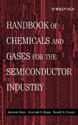 Handbook of Chemicals and Gases for the Semiconductor Industry - Misra, Ashutosh, and Hogan, Jeremiah D, and Chorush, Russell A