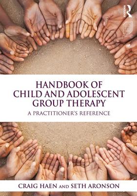 Handbook of Child and Adolescent Group Therapy: A Practitioner's Reference - Haen, Craig, and Aronson, Seth