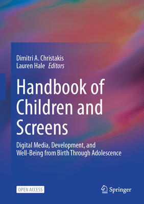 Handbook of Children and Screens: Digital Media, Development, and Well-Being from Birth Through Adolescence - Christakis, Dimitri A (Editor), and Hale, Lauren (Editor)