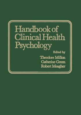 Handbook of Clinical Health Psychology - Green, C (Editor), and Meagher, R (Editor), and Millon, T (Editor)