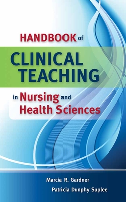 Handbook of Clinical Teaching in Nursing and Health Sciences - Gardner, Marcia, PhD, RN, Crnp, and Dunphy Suplee, Patricia