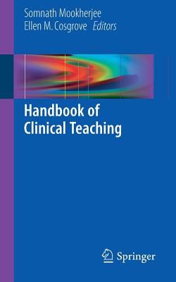 Handbook of Clinical Teaching - Mookherjee, Somnath (Editor), and Cosgrove, Ellen M. (Editor)