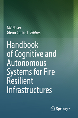 Handbook of Cognitive and Autonomous Systems for Fire Resilient Infrastructures - Naser, MZ (Editor), and Corbett, Glenn (Editor)