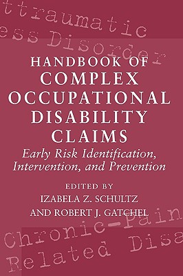 Handbook of Complex Occupational Disability Claims: Early Risk Identification, Intervention, and Prevention - Schultz, Izabela Z (Editor), and Gatchel, Robert J, PhD (Editor)