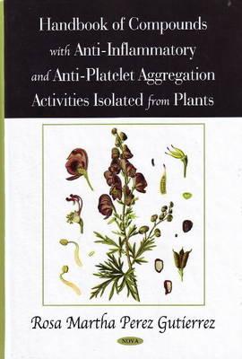 Handbook of Compounds with Anti-Inflammatory and Anti-Platelet Aggregation Activities Isolated from Plants - Gutierrez, Roas Martha P