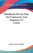 Handbook Of Cost Data For Contractors And Engineers V3 (1910)