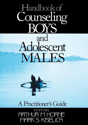 Handbook of Counseling Boys and Adolescent Males: A Practitioner s Guide - Horne, Arthur M M, and Kiselica, Mark S S