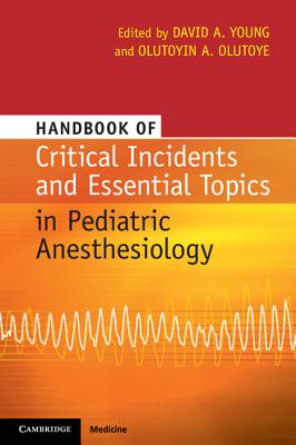 Handbook of Critical Incidents and Essential Topics in Pediatric Anesthesiology - Young, David A (Editor), and Olutoye, Olutoyin A (Editor)