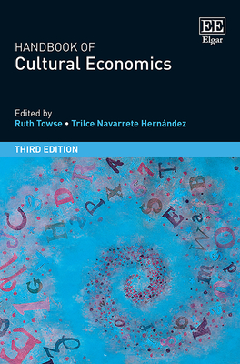 Handbook of Cultural Economics, Third Edition - Towse, Ruth (Editor), and Navarrete Hernndez, Trilce (Editor)