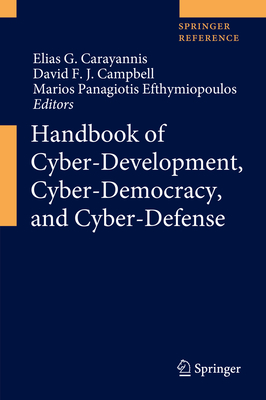 Handbook of Cyber-Development, Cyber-Democracy, and Cyber-Defense - Carayannis, Elias G (Editor), and Campbell, David F J (Editor), and Efthymiopoulos, Marios Panagiotis (Editor)