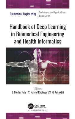 Handbook of Deep Learning in Biomedical Engineering and Health Informatics - Julie, E Golden (Editor), and Robinson, Y Harold (Editor), and Jaisakthi, S M (Editor)